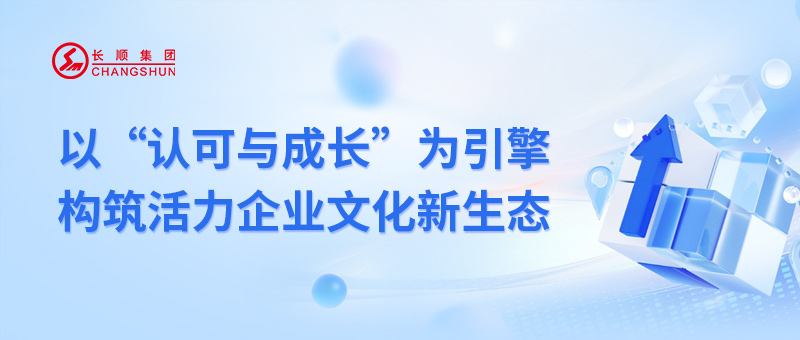 长顺集团：以“认可与成长”为引擎，构筑活力企业文化新生态